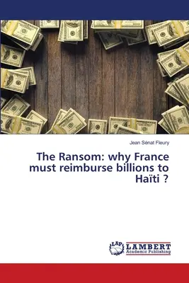 Das Lösegeld: Warum Frankreich Milliarden an die Hati zurückzahlen muss ? - The Ransom: why France must reimburse billions to Hati ?