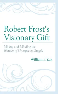 Robert Frosts visionäre Gabe: Das Wunder der unerwarteten Versorgung ergründen und bewahren - Robert Frost's Visionary Gift: Mining and Minding the Wonder of Unexpected Supply