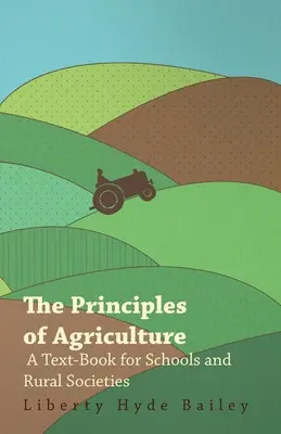 The Principles of Agriculture - Ein Lehrbuch für Schulen und ländliche Gesellschaften - The Principles of Agriculture - A Text-Book for Schools and Rural Societies