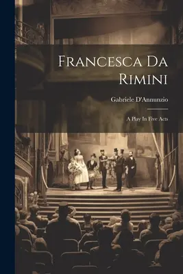 Francesca Da Rimini: Ein Schauspiel in fünf Aufzügen - Francesca Da Rimini: A Play In Five Acts