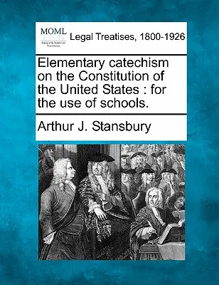 Grundschulkatechismus über die Verfassung der Vereinigten Staaten: Für den Gebrauch der Schulen. - Elementary Catechism on the Constitution of the United States: For the Use of Schools.
