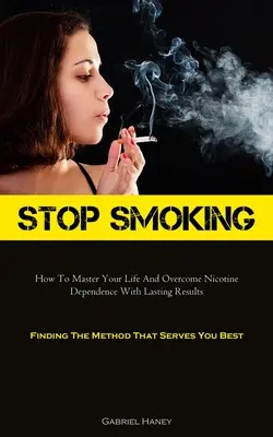 Mit dem Rauchen aufhören: Wie Sie Ihr Leben meistern und die Nikotinabhängigkeit dauerhaft überwinden (Finding The Method That Serves You Best) - Stop Smoking: How To Master Your Life And Overcome Nicotine Dependence With Lasting Results (Finding The Method That Serves You Best