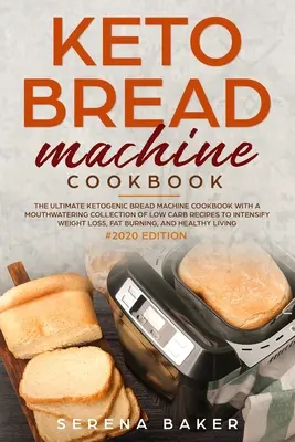 Keto Brotbackautomat Kochbuch #2020: Das ultimative ketogene Brotmaschinen-Kochbuch mit einer köstlichen Sammlung von Low-Carb-Rezepten zur Intensivierung des Körpergewichts - Keto Bread Machine Cookbook #2020: The Ultimate Ketogenic Bread Machine Cookbook With a Mouthwatering Collection of Low Carb Recipes to Intensify Weig