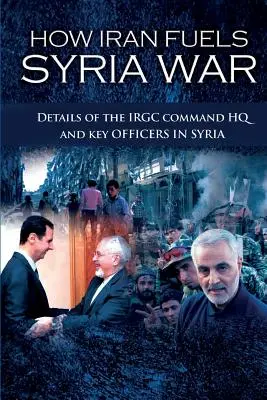 Wie der Iran den Krieg in Syrien anheizt: Details über das Hauptquartier des IRGC und wichtige Offiziere in Syrien - How Iran Fuels Syria War: Details of the IRGC Command HQ and Key Officers in Syria