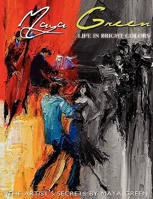 Das Leben in leuchtenden Farben: Die Geheimnisse des Künstlers von Maya Green - Life in Bright Colors: The Artist's Secrets by Maya Green