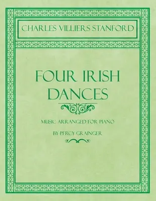 Four Irish Dances - Musik arrangiert für Klavier von Percy Grainger - Four Irish Dances - Music Arranged for Piano by Percy Grainger