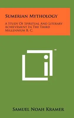 Sumerische Mythologie: Eine Studie über spirituelle und literarische Errungenschaften im dritten Jahrtausend v. Chr. - Sumerian Mythology: A Study Of Spiritual And Literary Achievement In The Third Millennium B. C.