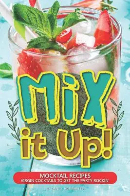 Mix It Up! Mocktail-Rezepte - Jungfräuliche Cocktails, die die Party rocken lassen - Mix It Up!: Mocktail Recipes - Virgin Cocktails to Get the Party Rockin'