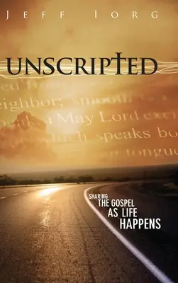 Ungeschrieben: Das Evangelium weitergeben, wie das Leben es will: Das Evangelium weitergeben, wie das Leben es tut - Unscripted: Sharing the Gospel as Life Happens: Sharing the Gospel as Life Happens