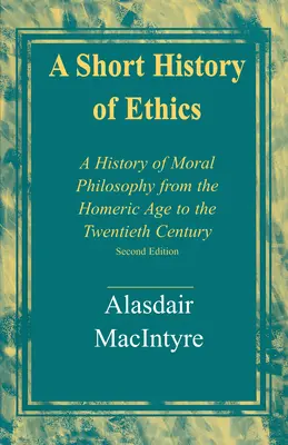 Eine kurze Geschichte der Ethik: Eine Geschichte der Moralphilosophie vom homerischen Zeitalter bis zum zwanzigsten Jahrhundert, zweite Auflage - A Short History of Ethics: A History of Moral Philosophy from the Homeric Age to the Twentieth Century, Second Edition