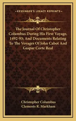 Das Tagebuch von Christoph Kolumbus während seiner ersten Reise, 1492-93; und Dokumente zu den Reisen von John Cabot und Gaspar Corte Real - The Journal Of Christopher Columbus During His First Voyage, 1492-93; And Documents Relating To The Voyages Of John Cabot And Gaspar Corte Real