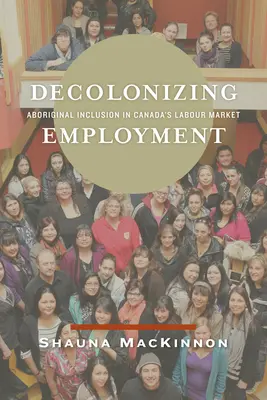 Dekolonisierung der Beschäftigung: Die Eingliederung von Ureinwohnern in Kanadas Arbeitsmarkt - Decolonizing Employment: Aboriginal Inclusion in Canada's Labour Market