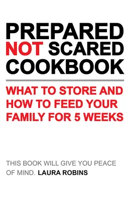 Vorbereitet-ohne-Angst Kochbuch: Was man einlagern und wie man seine Familie fünf Wochen lang ernähren kann - Prepared-Not-Scared Cookbook: What to Store and How to Feed Your Family for Five Weeks