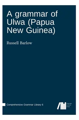 Eine Grammatik des Ulwa (Papua-Neuguinea) - A grammar of Ulwa (Papua New Guinea)