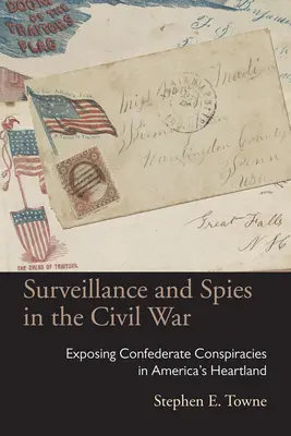 Überwachung und Spionage im Bürgerkrieg: Aufdeckung konföderierter Verschwörungen in Amerikas Kernland - Surveillance and Spies in the Civil War: Exposing Confederate Conspiracies in America's Heartland