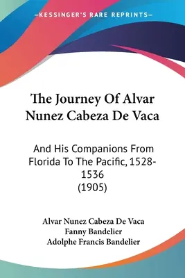 Die Reise von Alvar Nunez Cabeza De Vaca: Und Seine Gefährten Von Florida Zum Pazifik, 1528-1536 (1905) - The Journey Of Alvar Nunez Cabeza De Vaca: And His Companions From Florida To The Pacific, 1528-1536 (1905)