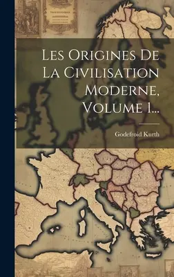 Les Origines De La Civilisation Moderne, Band 1... - Les Origines De La Civilisation Moderne, Volume 1...