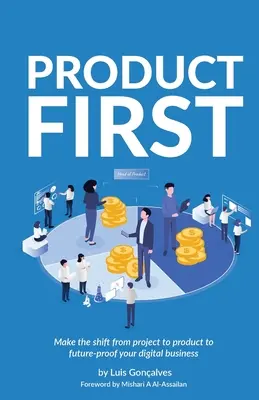 Das Produkt zuerst: Wechseln Sie vom Projekt zum Produkt, um Ihr digitales Geschäft zukunftssicher zu machen - Product First: Make the Shift from Project to Product to Future-Proof Your Digital Business