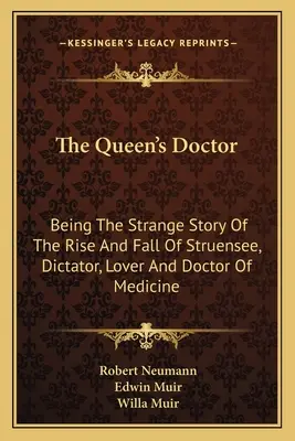 Der Arzt der Königin: Die seltsame Geschichte vom Aufstieg und Fall des Diktators, Liebhabers und Mediziners Struensee - The Queen's Doctor: Being The Strange Story Of The Rise And Fall Of Struensee, Dictator, Lover And Doctor Of Medicine