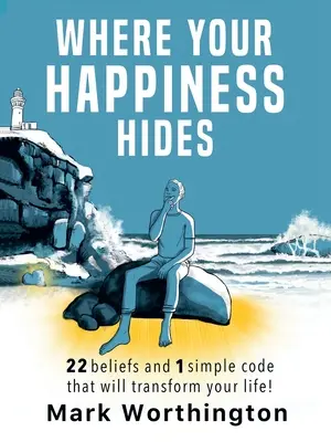 Wo sich dein Glück versteckt: 22 Glaubenssätze und 1 einfacher Code, der Ihr Leben verändern wird - Where Your Happiness Hides: 22 Beliefs and 1 simple code that will transform your life