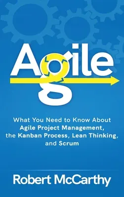 Agile: Was Sie über agiles Projektmanagement, den Kanban-Prozess, Lean Thinking und Scrum wissen müssen - Agile: What You Need to Know About Agile Project Management, the Kanban Process, Lean Thinking, and Scrum