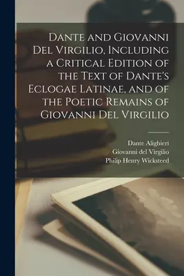 Dante und Giovanni Del Virgilio, einschließlich einer kritischen Ausgabe des Textes von Dantes Eclogae Latinae und der poetischen Überreste von Giovanni Del Virgil - Dante and Giovanni Del Virgilio, Including a Critical Edition of the Text of Dante's Eclogae Latinae, and of the Poetic Remains of Giovanni Del Virgil