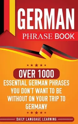 Deutsch Sprachführer: Über 1000 wichtige deutsche Redewendungen, die Sie auf Ihrer Reise nach Deutschland nicht missen möchten - German Phrase Book: Over 1000 Essential German Phrases You Don't Want to Be Without on Your Trip to Germany