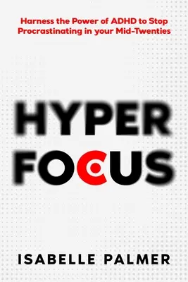 Hyperfokus: Nutzen Sie die Kraft von ADHS, um das Aufschieben mit Mitte zwanzig zu beenden - Hyper Focus: Harness the Power of ADHD to Stop Procrastinating in your Mid-Twenties