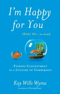 Ich freue mich für dich (irgendwie...nicht wirklich): Zufrieden sein in einer Kultur des Vergleichs - I'm Happy for You (Sort Of...Not Really): Finding Contentment in a Culture of Comparison