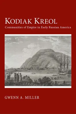 Kodiak Kreol: Gemeinschaften des Imperiums im frühen russischen Amerika - Kodiak Kreol: Communities of Empire in Early Russian America