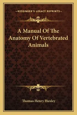 Handbuch der Anatomie der Wirbeltiere (A Manual Of The Anatomy of Vertebrated Animals) - A Manual Of The Anatomy Of Vertebrated Animals