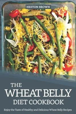 Das Wheat Belly Diet Kochbuch: Genießen Sie den Geschmack gesunder und köstlicher Weizenbauch-Rezepte - The Wheat Belly Diet Cookbook: Enjoy the Taste of Healthy and Delicious Wheat Belly Recipes