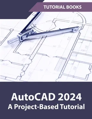 AutoCAD 2024 Ein projektbezogenes Tutorial: (Farbig) - AutoCAD 2024 A Project-Based Tutorial: (Colored)