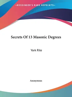 Die Geheimnisse der 13 Freimaurergrade: Yorker Ritus - Secrets Of 13 Masonic Degrees: York Rite