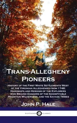 Trans-Allegheny-Pioniere: Geschichte der ersten weißen Siedlungen westlich der Virginian Alleghenies ab 1748; Härten und Heldenmut der Explo - Trans-Allegheny Pioneers: History of the First White Settlements West of the Virginian Alleghenies from 1748; Hardships and Heroism of the Explo