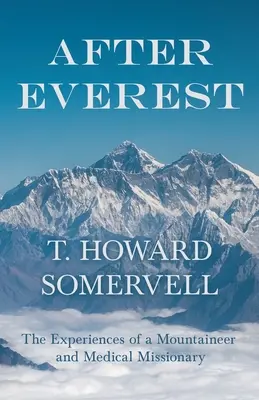 Nach dem Everest - Die Erlebnisse eines Bergsteigers und medizinischen Missionars - After Everest - The Experiences of a Mountaineer and Medical Missionary