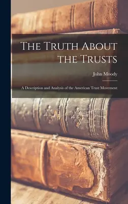 Die Wahrheit über die Trusts: Eine Beschreibung und Analyse der amerikanischen Trust-Bewegung - The Truth About the Trusts: A Description and Analysis of the American Trust Movement