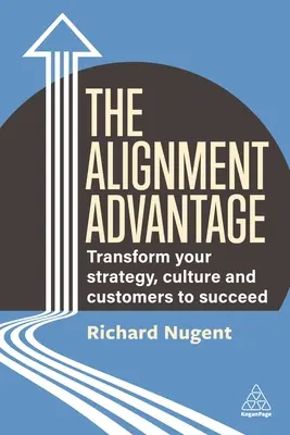 Der Ausrichtungsvorteil: Transformieren Sie Ihre Strategie, Kultur und Kunden, um erfolgreich zu sein - The Alignment Advantage: Transform Your Strategy, Culture and Customers to Succeed