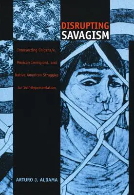 Den Savagismus stören: Überschneidende Kämpfe von Chicana/o, mexikanischen Einwanderern und amerikanischen Ureinwohnern um Selbstdarstellung - Disrupting Savagism: Intersecting Chicana/o, Mexican Immigrant, and Native American Struggles for Self-Representation