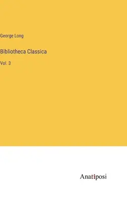 Bibliotheca Classica: Bd. 3 - Bibliotheca Classica: Vol. 3