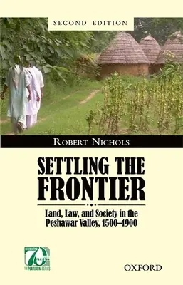 Die Besiedlung der Grenze: Land, Recht und Gesellschaft im Peshawar-Tal, 1500-1900 - Settling the Frontier: Land, Law, and Society in the Peshawar Valley, 1500--1900