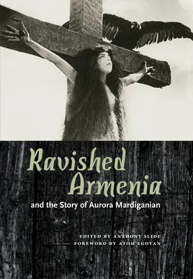 Das verwüstete Armenien und die Geschichte von Aurora Mardiganian - Ravished Armenia and the Story of Aurora Mardiganian