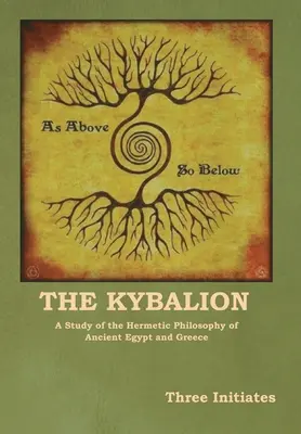 Das Kybalion: Eine Studie über die hermetische Philosophie des alten Ägyptens und Griechenlands - The Kybalion: A Study of the Hermetic Philosophy of Ancient Egypt and Greece