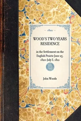 WOOD'S TWO YEARS RESIDENCE in der Siedlung in der englischen Prärie 25. Juni 1820 - 3. Juli 1821 - WOOD'S TWO YEARS RESIDENCE in the Settlement on the English Prairie June 25, 1820-July 3, 1821