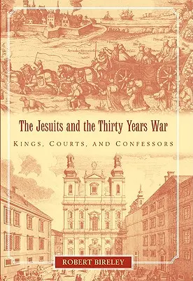 Die Jesuiten und der Dreißigjährige Krieg: Könige, Höfe und Bekenner - The Jesuits and the Thirty Years War: Kings, Courts, and Confessors