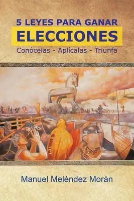 5 Leyes Para Ganar Elecciones: Concelas. Aplcalas. Triunfa