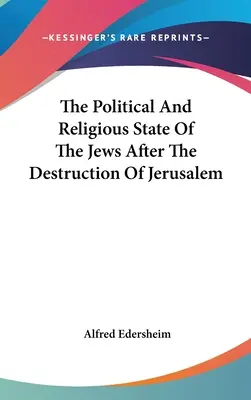 Die politische und religiöse Lage der Juden nach der Zerstörung Jerusalems - The Political And Religious State Of The Jews After The Destruction Of Jerusalem