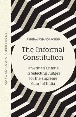 Die informelle Verfassung: Ungeschriebene Kriterien bei der Auswahl von Richtern für den Obersten Gerichtshof Indiens (Oip) - The Informal Constitution: Unwritten Criteria in Selecting Judges for the Supreme Court of India (Oip)