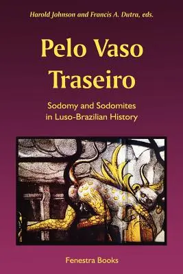 Pelo Vaso Traseiro: Sodomie und Sodomiten in der luso-brasilianischen Geschichte - Pelo Vaso Traseiro: Sodomy and Sodomites in Luso-Brazilian History