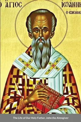 Das Leben unseres heiligen Vaters, Johannes des Almosenspenders - The Life of Our Holy Father, John the Almsgiver